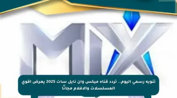 تنويه رسمي اليوم.. تردد قناة ميكس وان نايل سات 2025 يعرض أقوى المسلسلات والأفلام مجانًا
